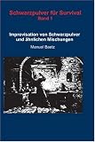 Schwarzpulver f&uuml;r Survival: Improvisation von Schwarzpulver und &auml;hnlichen Mischungen - Band 1 - Manuel Baetz