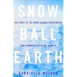 Snowball Earth: The Story of the Great Global Catastrophe That Spawned Life as We Know It
