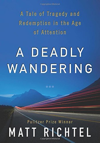 A Deadly Wandering: A Tale of Tragedy and Redemption in the Age of Attention by Richtel, Matt (2014) Hardcover