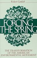 Forcing the Spring: The Transformation Of The American Environmental Movement