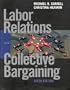 Labor Relations and Collective Bargaining: Cases , Practices, and Law (6th Edition)
