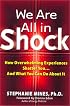 We Are All in Shock: How Overwhelming Experiences Shatter You and What You Can Do About It