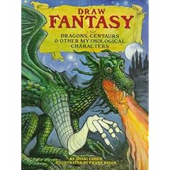 Draw Fantasy: Dragons, Centaurs, and Other Mythological Characters: Dragons, Unicorns and Other Mythological Creatures