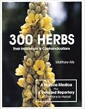 300 Herbs: Their Indications & Contraindications (A Materia Medica & Repertory)