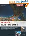 Profibuch HDR-Fotografie - Atemberaubende Bilder mit HDR-Effekt erstellen, Richtig belichten f�r perfekte HDR-Bilder, HDR-Bilder per Software optimieren
