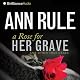 A Rose for Her Grave: And Other True Cases: Ann Rule's Crime Files, Book 1