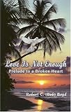 Love is Not Enough
 Prelude to a Broken Heart,
Robert C. Boyd