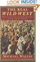 The Real Wild West: The 101 Ranch and the Creation of the American West