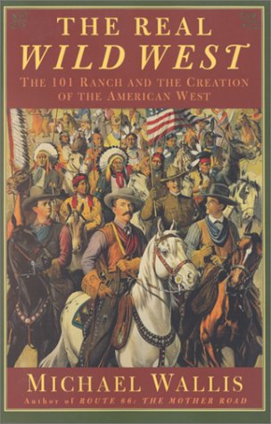 The Real Wild West: The 101 Ranch and the Creation of the American West