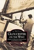 Gloucester on the Wind: America's Greatest Fishing Port in the Days of Sail (Images of America)