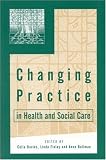 Changing Practice in Health and Social Care (Published in association with The Open University)