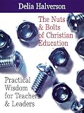 The Nuts & Bolts of Christian Education: Practical Wisdom for Teachers & Leaders
