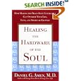 Healing the Hardware of the Soul: How Mak the Brain-Soul Connection Can Optimize Your Life, Love, and Spiritual Growth by Daniel Amen