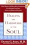 Healing the Hardware of the Soul: How Making the Brain-Soul Connection Can Optimize Your Life, Love, and Spiritual Growth