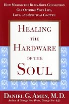 Healing the Hardware of the Soul: How Making the Brain-Soul Connection Can Optimize Your Life, Love, and Spiritual Growth