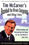 Tim McCarvers Baseball for Brain Surgeons and Other Fans: Understanding and Intrepreting the Game So You Can Watch It Like a Pro