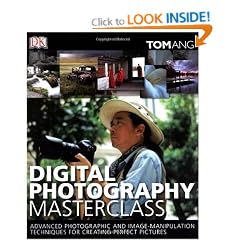 Digital Photography Masterclass: Advanced Photographic and Image-manipulation Techniques for Creating Perfect Pictures