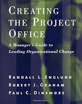Creating the Project Office: A Manager's Guide to Leading Organizational Change