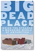 Big Dead Place: Inside the Strange and Menacing World of Antarctica