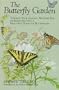 The Butterfly Garden: Turning Your Garden, Window Box, or Backyard into a Beautiful Home for Butterflies