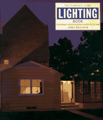 The Complete Home Lighting Book: Contemporary Interior and Exterior Lighting for the Home