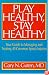 Play Healthy, Stay Healthy: Your Guide to Managing and Treating 40 Common Sports Injuries