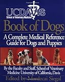 UC Davis Book of Dogs : The Complete Medical Reference Guide for Dogs and Puppies