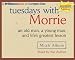 Tuesdays with Morrie: an old man, a young man, and life's greatest lesson