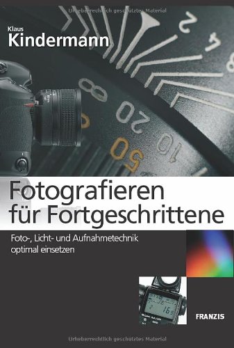 Produkt-Bild: Fotografieren f&uuml;r Fortgeschrittene: Foto-, Licht- und Aufnahmetechnik optimal einsetzen