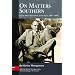 On Matters Southern: Essays About Literature And Culture, 1964-2000