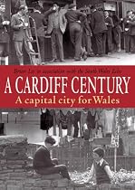 A Cardiff Century: A Capital City for Wales
