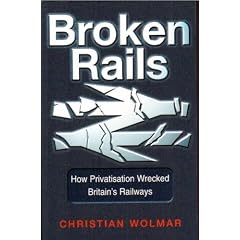 Broken Rails: How Privitisation Wrecked Britain's Railways