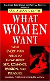 What Women Want: What Every Man Needs to Know About SEX, Romance, Passion and Pleasure Stefan Bechtel, Laurence Roy Stains