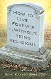 How to Live Forever Without Being Religious