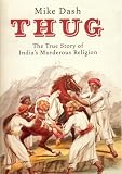 Thug: The True Story of India s Murderous Cult