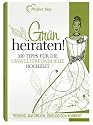 Gr&uuml;n Heiraten! 100 Tipps f&uuml;r die umweltfreundliche Hochzeit.: Trendig, nat&uuml;rlich und absolut umweltfreundlich!: 100 Tipps f&uuml;r die umweltfreundliche Hochzeit. Trendig, nat&uuml;rlich, &ouml;kologisch korrekt