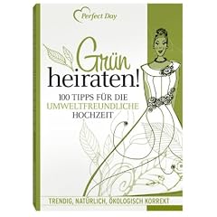 Gr�n Heiraten! 100 Tipps f�r die umweltfreundliche Hochzeit.: Trendig, nat�rlich und absolut umweltfreundlich!: 100 Tipps f�r die umweltfreundliche Hochzeit. Trendig, nat�rlich, �kologisch korrekt