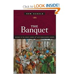 The Banquet: Dining in the Great Courts of Late Renaissance Europe (The Food Series)
