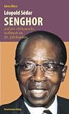 Produkt-Bild: L&eacute;opold S&eacute;dar Senghor: Der afrikanische Aufbruch im 20. Jahrhundert