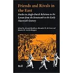 Friends and Rivals in the East: Studies in Anglo-Dutch Relations in the Levant from the Seventeenth to the Early Nineteenth Century (Publications of the Sir Thomas Browne Institute Leiden) book cover
