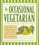 The Occasional Vegetarian: More Than 200 Robust Dishes to Satisfy Both Full-And Part-Time Vegetarians
