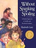Without Spanking or Spoiling: A Practical Approach to Toddler and Preschool Guidance