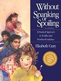 Without Spanking or Spoiling: A Practical Approach to Toddler and Preschool Guidance