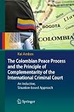 The Colombian peace process and the principle of complementarity of the International Criminal court : an inductive, situation-based approach