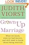 Grown-up Marriage: What We Know, Wish We Had Known, and Still Need to Know About Being Married