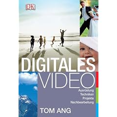 Digitales Video - Ausr�stung, Techniken, Projekte, Nachbearbeitung