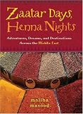 Zaatar Days, Henna Nights: Adventures, Dreams, and Destinations Across the Middle East