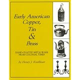 Early American Copper, Tin and Brass: Hand-Crafted Metalware from Colonial Times (Henry... by Henry J. Kauffman