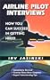 Airline Pilot Interviews: How You Can Succeed in Getting Hired /921T