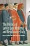 The Politics of Law in Late Medieval and Renaissance Italy: Essays in Honour of Lauro Martines